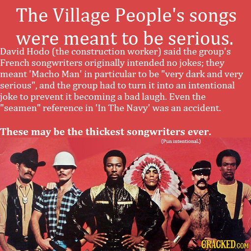 The Village People's songs were meant to be serious. David Hodo (the construction worker) said the group's French songwriters originally intended no j