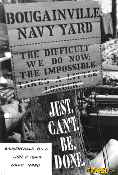 BOUGAINVILLE NAVY YARD THE DIFFICUT DO NOW; WE LMPOSSIBLE THE rs 2 1111 JUST. CAN'T. BL. BOUGAINVILLE BS./ AN. 2 1944 DONL. NAVY YARD CRAGKEDCOM