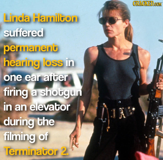 Linda Hamilton suffered permanent hearing loss in one ear after firing a shotgun in an elevator during the filming of Terminator 2