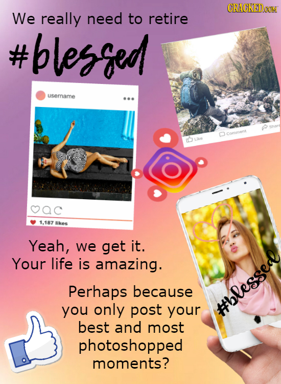 CRACKEDCON We really need to retire #blesged username comment 03 Ue ac 1.187 likes Yeah, we get it. Your life is amazing. Perhaps because you only pos