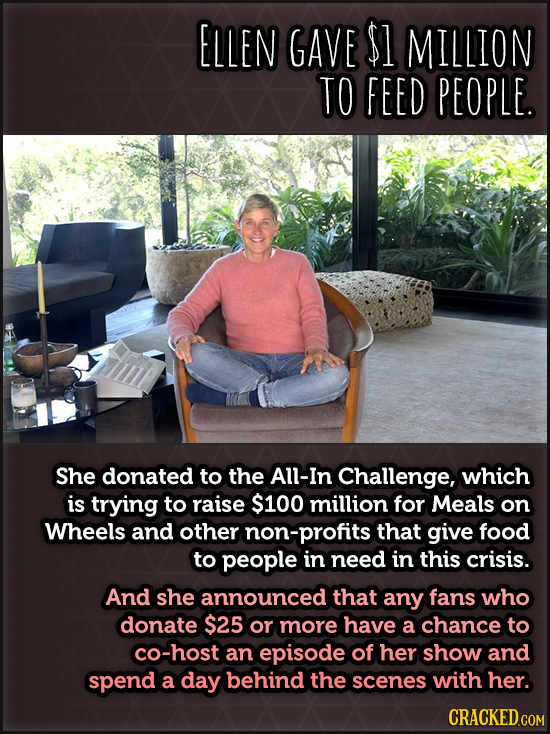 ELLEN GAVE $1 MILLION TO FEED PEOPLE. She donated to the All-In Challenge, which is trying to raise $100 million for Meals on Wheels and other non-pro