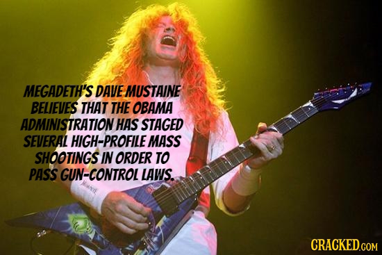 MEGADETH'S DAVE MUSTAINE BELIEVES THAT THE OBAMA ADMINISTRATION HAS STAGED SEVERAL HIGH-PROFILE MASS SHOOTINGS IN ORDER TO PASS GUN-CONTROL LAWS. CRAC