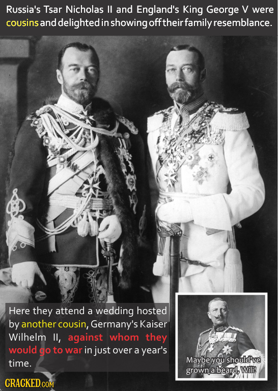 Russia's Tsar Nicholas II and England's King George V were cousins and delighted in showing off their family resemblance. Here they attend a wedding h