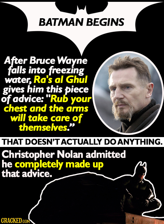 BATMAN BEGINS A After Bruce Wayne falls into freezing water, Ra's al Ghul gives him this piece of advice: Rub your chest and the arms will take care 