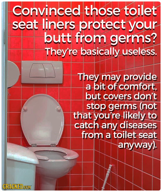Convinced those toilet seat liners protect your butt from germs? They're basically useless. They may provide a bit of comfort, but covers don't stop g