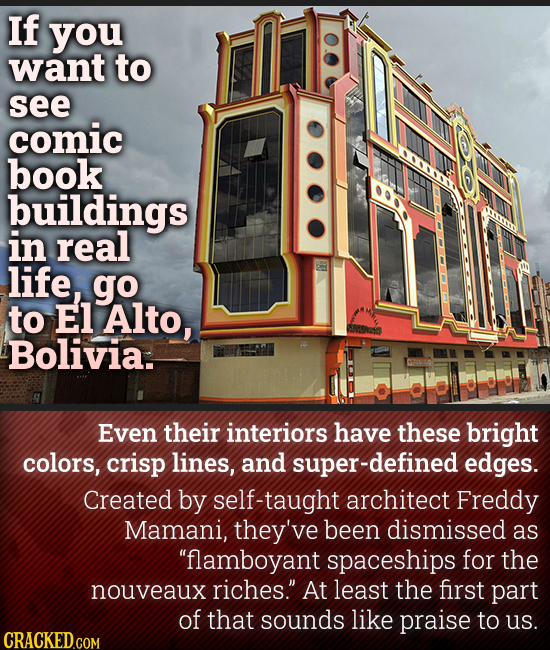 If you want to see comic book buildings in real life, go to El Alto, SUSs Bolivia. Even their interiors have these bright colors, crisp lines, and sup
