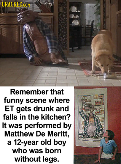 CRACKED cO COM Remember that funny scene where ET gets drunk and falls in the kitchen? It was performed by Matthew De Meritt, a 12-year old boy who wa