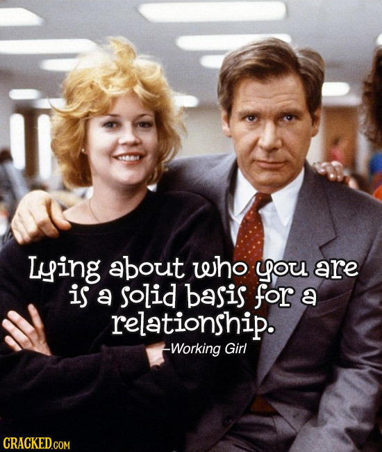 ying about who you are is a solid basis for a relationship. Working Girl