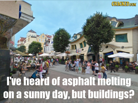 CRACKEDCON CON I've heard of asphalt melting on a sunny day, but buildings? 