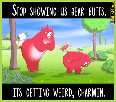 STOP SHOWING us BEAR BUTTS. CRAGN ITS GETTING WEIRD, CHARMIN. 