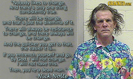Nobody likes to change. ORACKEDo CONT And there's only one thing consistently true. There will be change, and that's just the dilemma of it. There wi