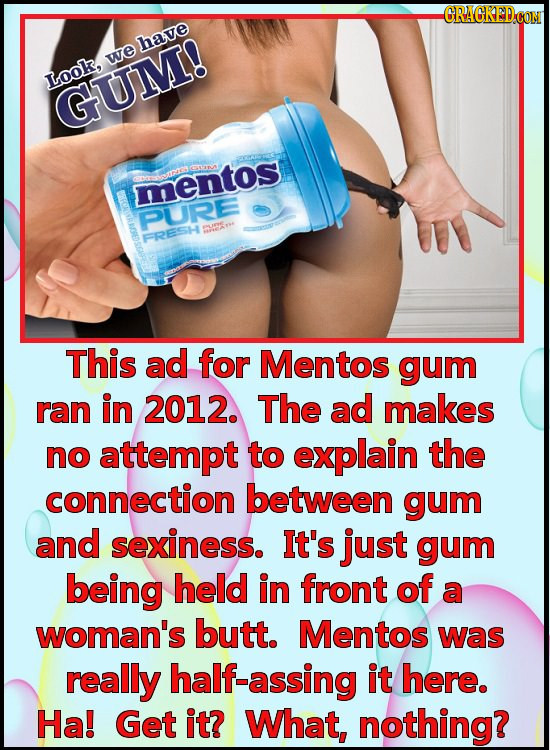 ELAGON have we Look, GUM! an mentos PURE SREP FRESH This ad for Mentos gum ran in 2012. The ad makes no attempt to explain the connection between gum