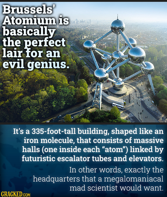 Brussels' Atomium is basically the perfect lair for an evil genius. It's a 335-foot-tall building, shaped like an iron molecule, that consists of mass
