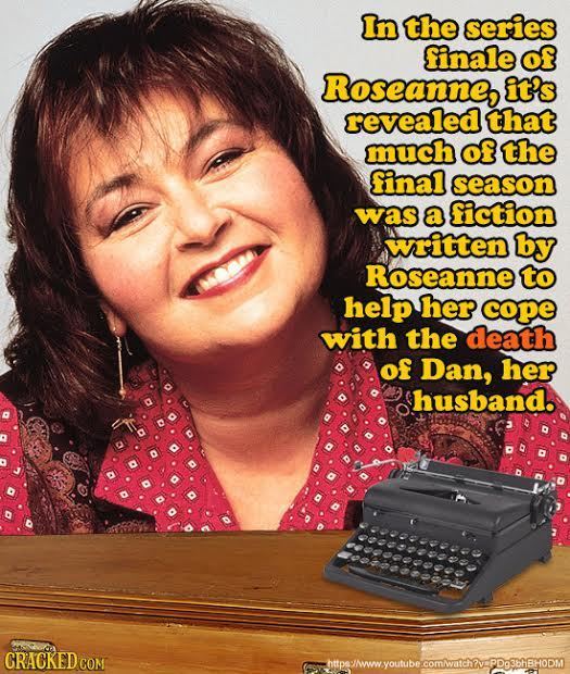 In the series finale of Roseanne, it's revealed that much of the final season was a fiction written by Roseanne to help her cope with the death of Dan