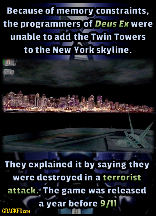 Because of memory constraints, the programmers of Deus Ex were unable to add the Twin Towers to the New York skyline. They explained it by saying they