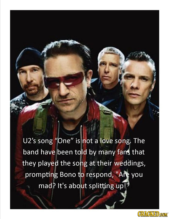 U2's song One is not a love song. The band have been told by many fans that they played the song at their weddings, prompting Bono to respond, Are