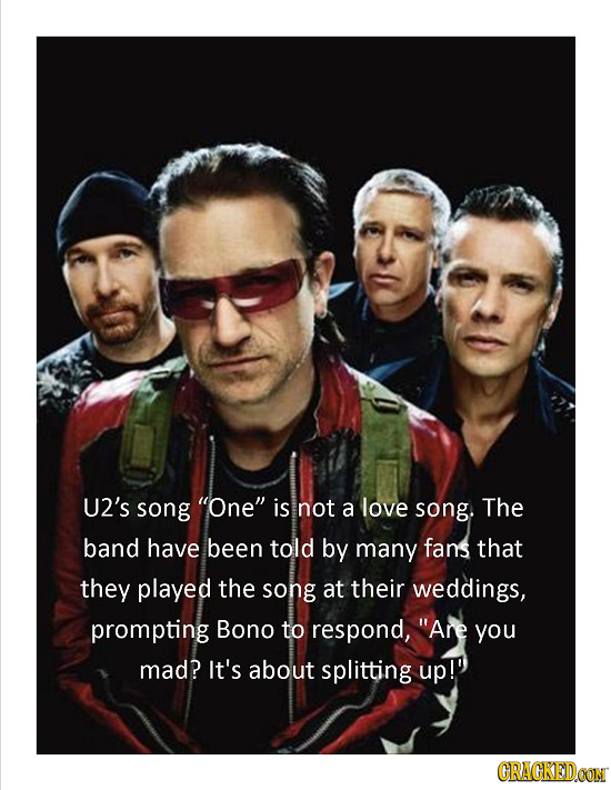U2's song One is not a love song. The band have been told by many fans that they played the song at their weddings, prompting Bono to respond, Are 