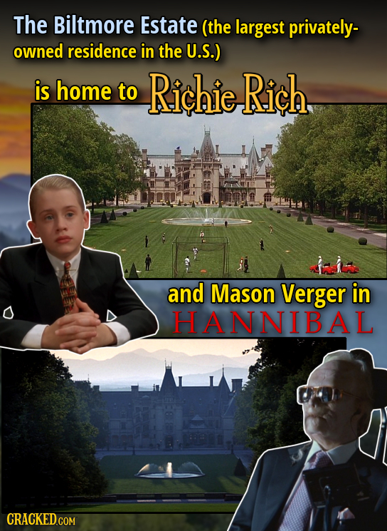 The Biltmore Estate (the largest privately- owned residence in the U.S.) is home to Richie Rich and Mason Verger in HANNIBAL CRACKED.COM