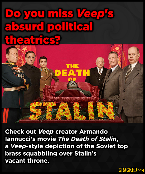 DO you miss Veep's absurd political theatrics? THE DEATH OF SRAEIES Check out Veep creator Armando lannucci's movie The Death of Stalin, a Veep-style