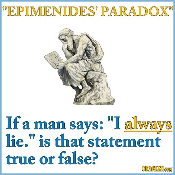 EPIMENIDES' PARADOX If I a man says: always lie. is that statement true false? or CRACKEDOON