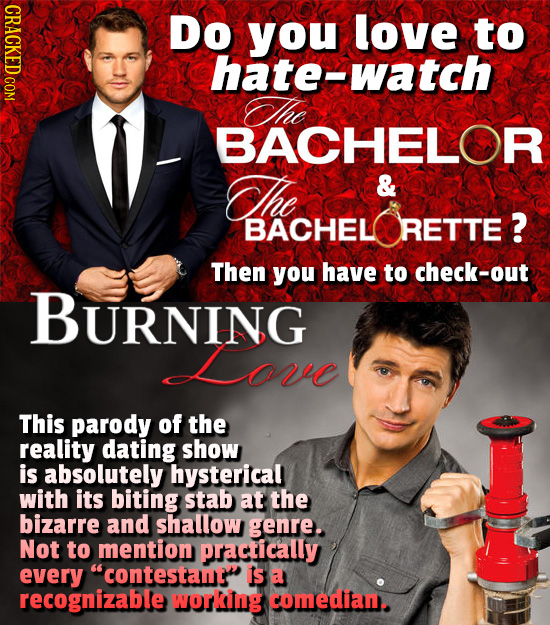 Do you love to hate-watch he BACHELOR Che & BACHEL RETTE ? Then you have to check-out BURNING Lore This parody of the reality dating show is absolutel