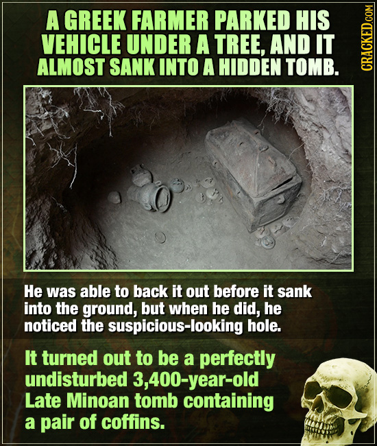 A GREEK FARMER PARKED HIS VEHICLE UNDER A TREE, AND IT ALMOST SANK INTO A HIDDEN TOMB. CRAUN He was able to back it out before it sank into the ground