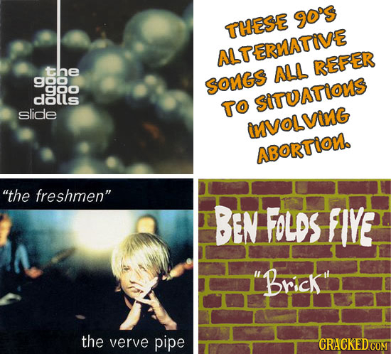 YO's THESE ALTERNATIVE ALL REFER g SonGs dolls slide Ol TO SITUATIONS na inVOLVinG ABORTiON. the freshmen BEN FOLDS FIVE Br.ck the verve pipe CRACKE