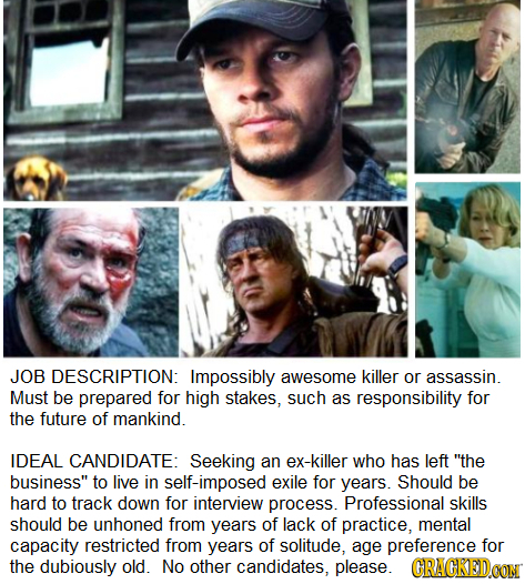 JOB DESCRIPTION: Impossibly awesome killer or assassin. Must be prepared for high stakes, such as responsibility for the future of mankind. IDEAL CAND