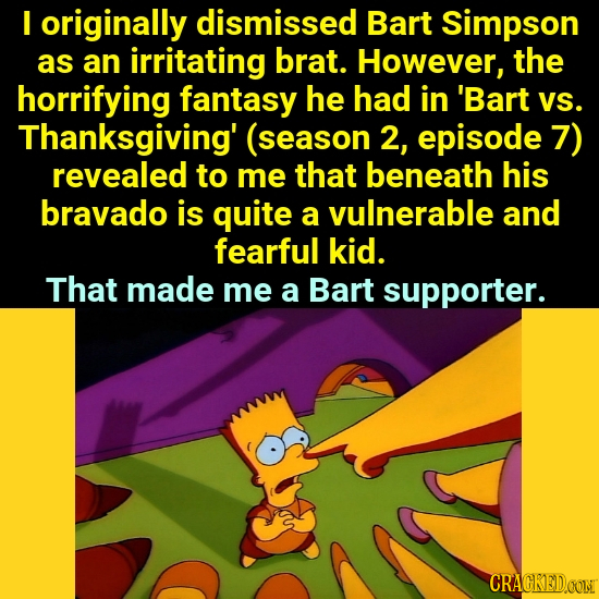 I originally dismissed Bart Simpson as an irritating brat. However, the horrifying fantasy he had in 'Bart VS. Thanksgiving' (season 2, episode 7) rev