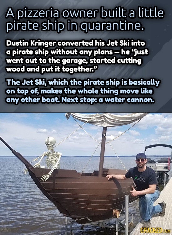 A pizzeria owner built a little pirate ship in quarantine. Dustin Kringer converted his Jet Ski into a pirate ship without any plans- he just went ou