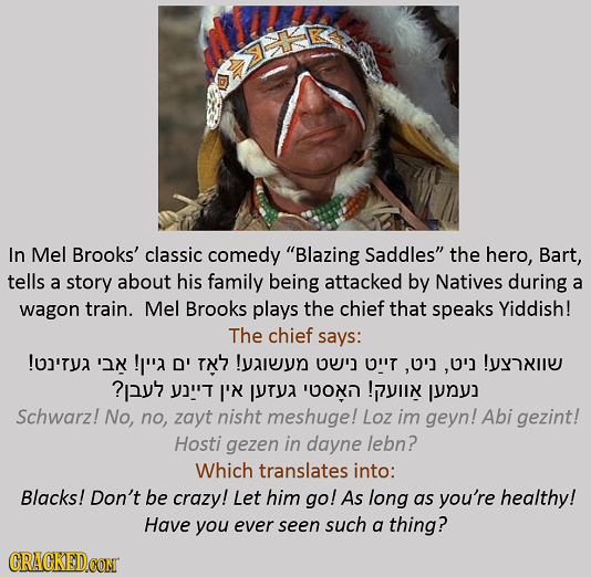 In Mel Brooks' classic comedy Blazing Saddles the hero, Bart, tells his a story about family being attacked by Natives during a wagon train. Mel Bro