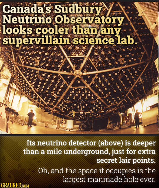 Canada's Sudbury Neutrino Observatory looks cooler than any supervillain science lab. Its neutrino detector (above) is deeper than a mile underground,