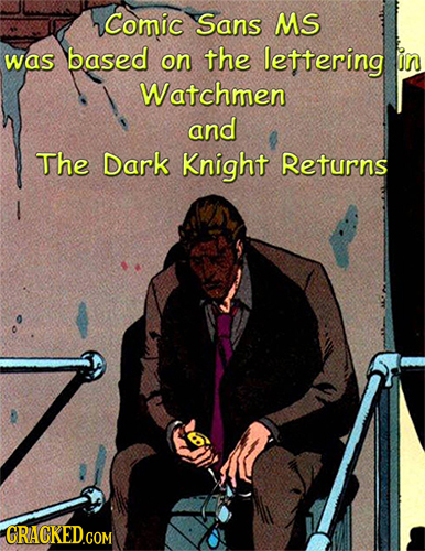 Comic Sans MS was based on the lettering in Watchmen and The Dark Knight Returns CRACKED.COM