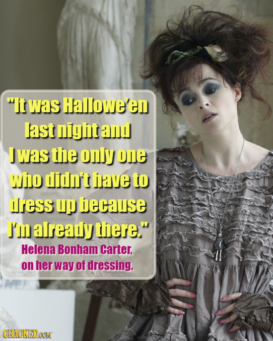It was Hallowe'en last night and was the only one who didn't have to ress up because I'm already there. Helena Bonham Carter, on her way of dressing