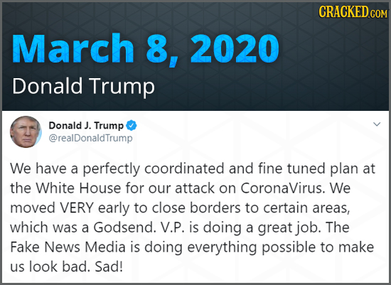 CRACKED COM March 8, 2020 Donald Trump Donald J. Trump @realDonaldTrump We have a perfectly coordinated and fine tuned plan at the White House for our
