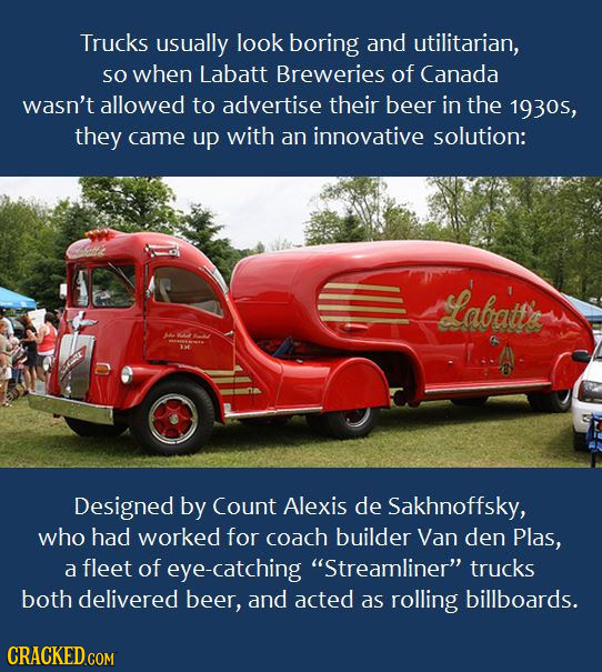 Trucks usually look boring and utilitarian, SO when Labatt Breweries of Canada wasn't allowed to advertise their beer in the 1930s, they came up with 