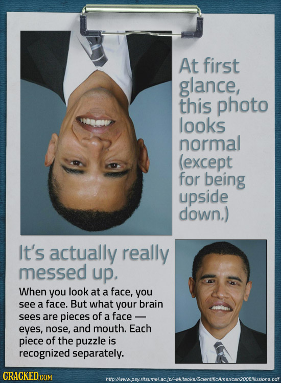 At first glance, this photo looks normal (except for being upside down.) It's actually really messed up, When you look at a face, you see a face. But 