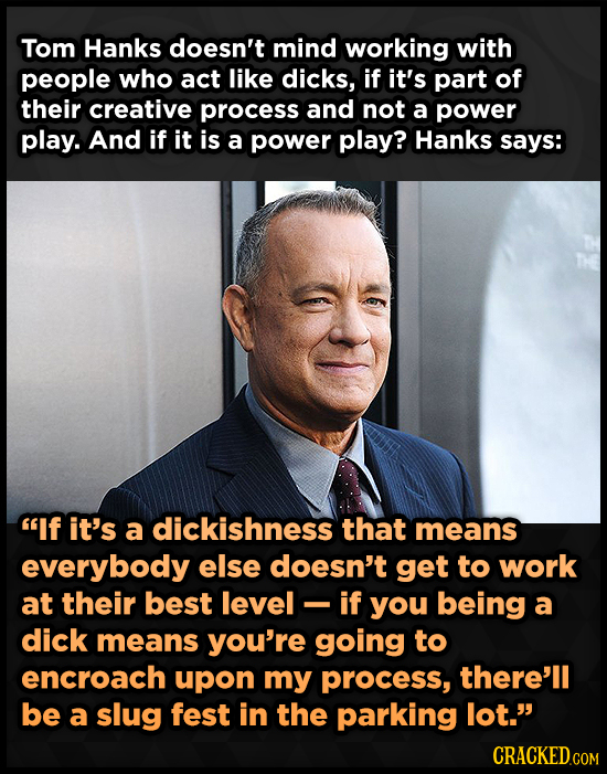 Tom Hanks doesn't mind working with people who act like dicks, if it's part of their creative process and not a power play. And if it is a power play?