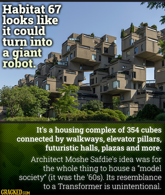 Habitat 67 looks like it could turn into a giant robot. It's a housing complex of 354 cubes connected by walkways, elevator pillars, futuristic halls,