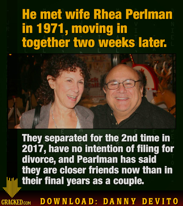 He met wife Rhea Perlman in 1971, moving in together two weeks later. E They separated for the 2nd time in 2017, have no intention of filing for divor