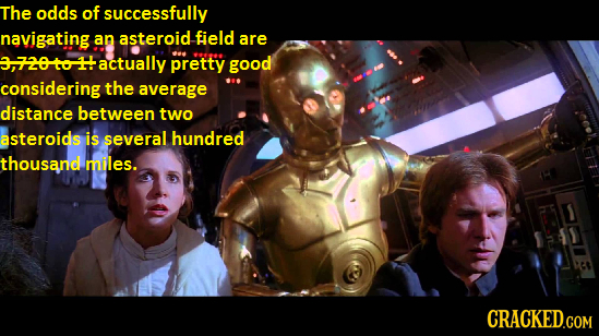 The odds of successfully navigating an asteroid field are 3720-t0H actually pretty good considering the average distance between two asteroids is seve