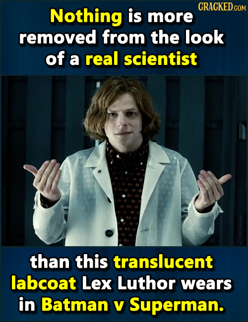 Nothing CRACKEDco is more removed from the look of a real scientist than this translucent labcoat Lex Luthor wears in Batman V Superman. 