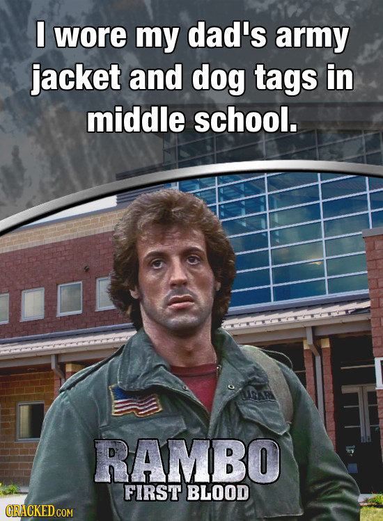 I wore my dad's army jacket and dog tags in middle school. USAR RAMBO FIRST BLOOD CRACKED COM