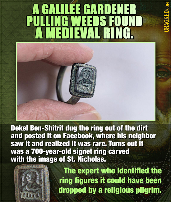 A GALILEE GARDENER PULLING WEEDS FOUND A MEDIEVAL RING. CRACKED COM YUOOM Dekel Ben-Shitrit dug the ring out of the dirt and posted it on Facebook, wh