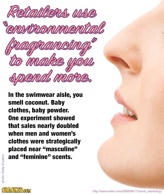 Petailers use enveronmental fragrancing to make you spend more In the swimwear aisle, you smell coconut. Baby clothes, baby powder. One experiment sh