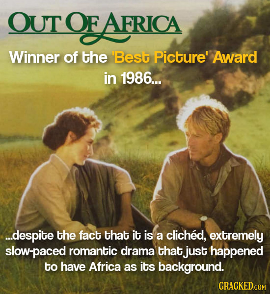 OUT OF EAFRICA Winner of the 'Best Picture' Award in 1986... ...despite the fact that it is a cliched, extremely slow-paced romantic drama that just h