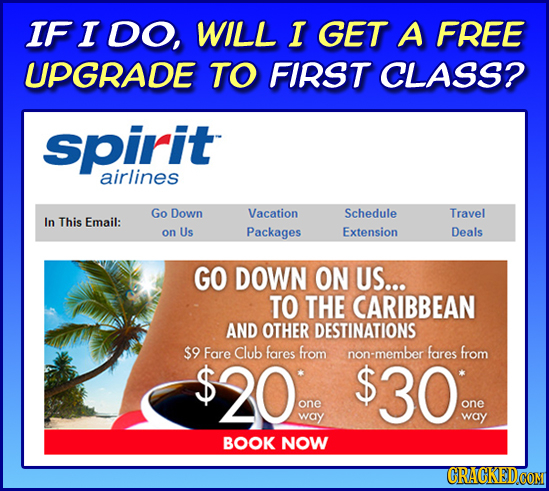 IF I DO, WILL I GET A FREE UPGRADE TO FIRST CLASS? spirit airlines Go Down Vacation Schedule Travel In This Email: on Us Packages Extension Deals GO D