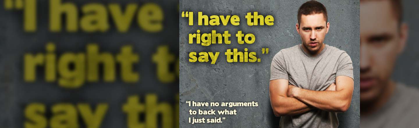 have "I have the right to right say this." saV "I have no arguments to back what IjuST said." 