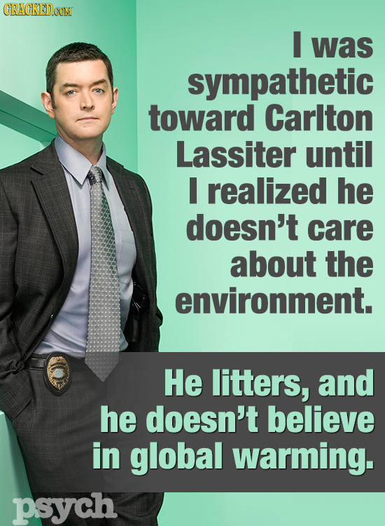 CRACKEDCONT I was sympathetic toward Carlton Lassiter until I realized he doesn't care about the environment. He litters, and he doesn't believe in gl