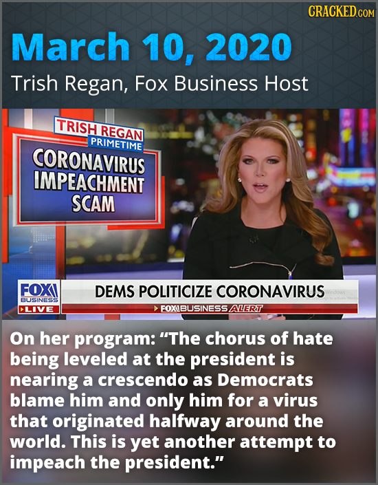CRACKED COM March 10, 2020 Trish Regan, Fox Business Host TRISH REGAN PRIMETIME CORONAVIRUS IMPEACHMENT SCAM FOXI DEMS POLITICIZE CORONAVIRUS BUSINESS